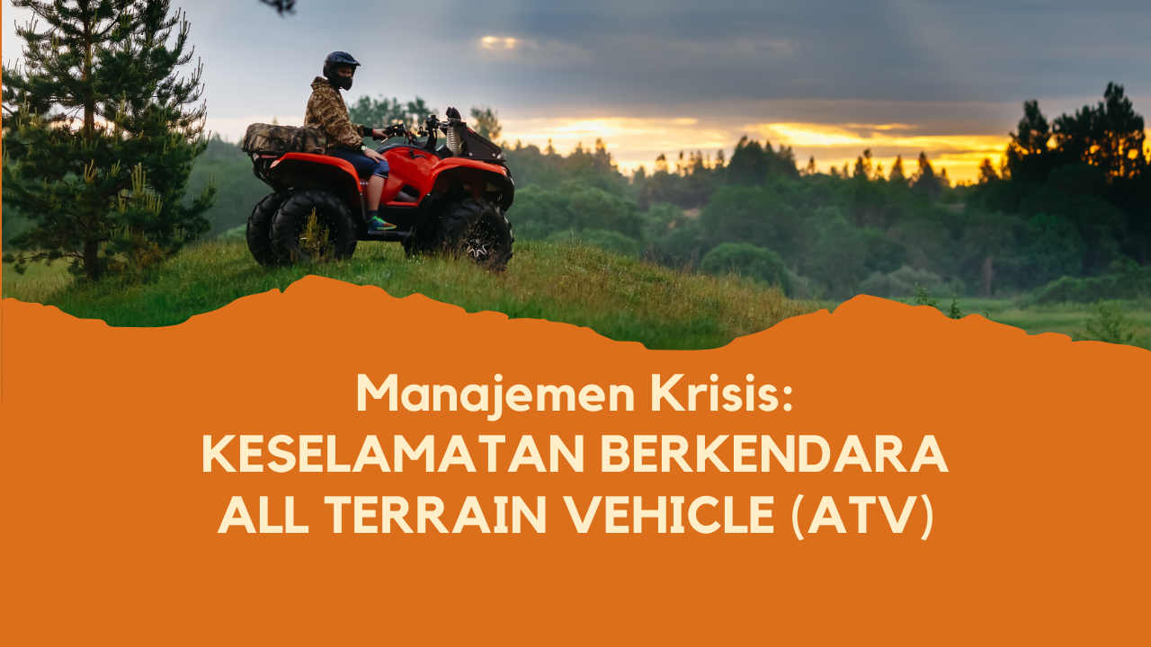 Manajemen Krisis : Keselamatan Berkendara All Terrain Vehicle (ATV)