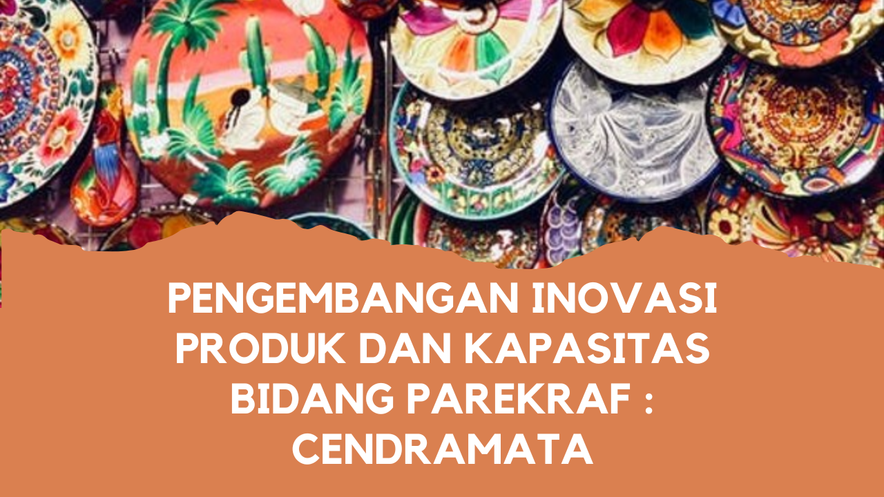 Pengembangan Inovasi Produk dan Kapasitas Bidang Parekraf : Cendramata