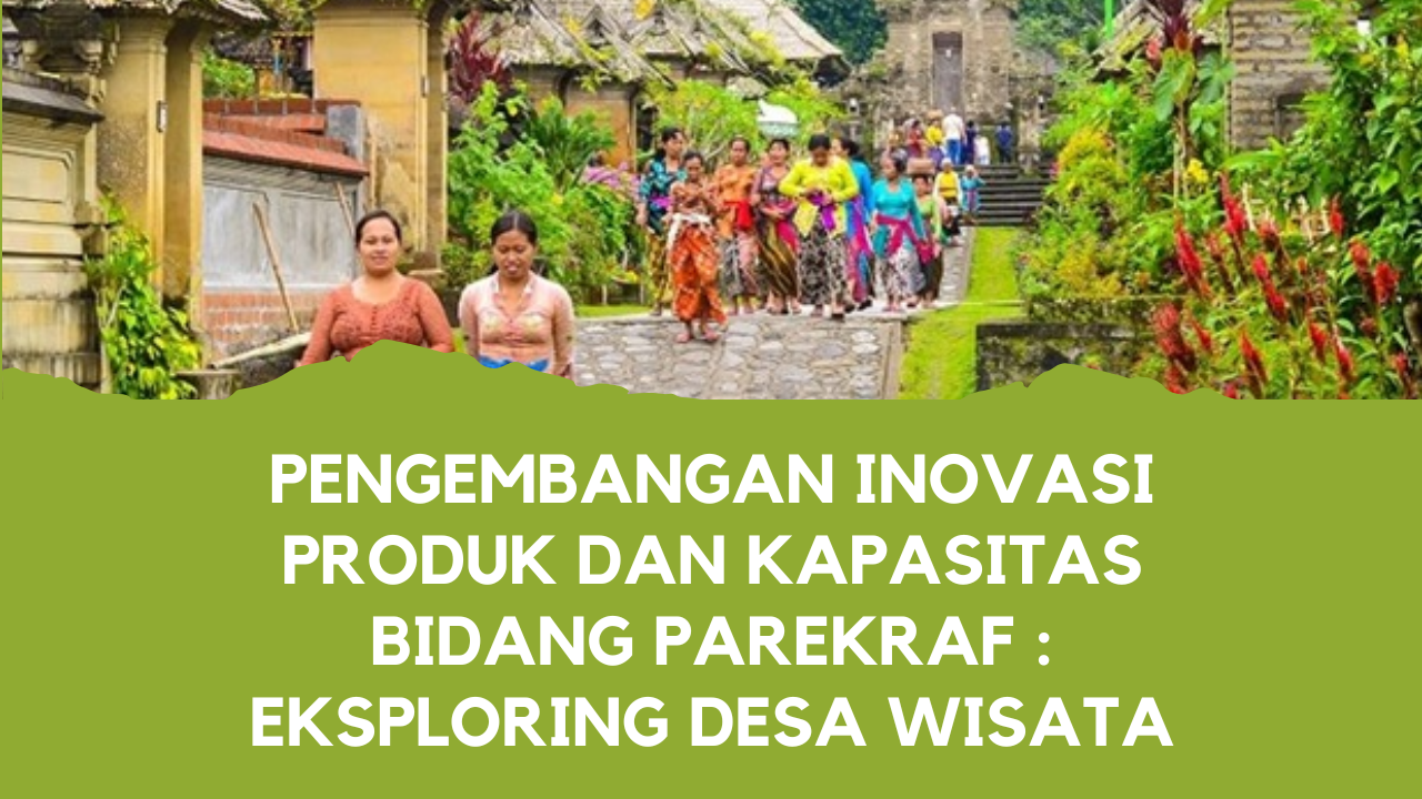 Pengembangan Inovasi Produk dan Kapasitas Bidang Parekraf : Eksploring Desa Wisata