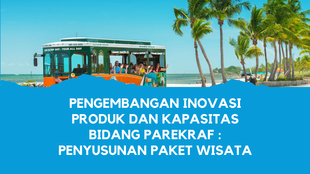 Pengembangan Inovasi Produk dan Kapasitas Bidang Parekraf : Penyusunan Paket Wisata